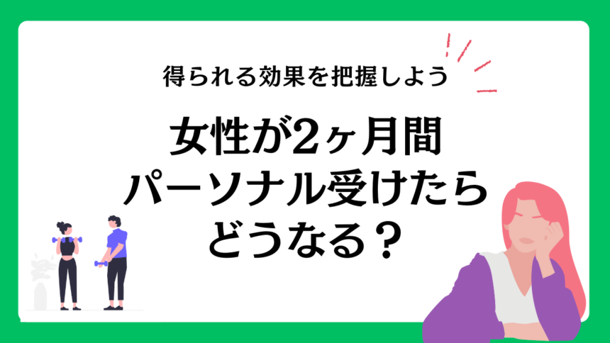 女性が2ヶ月間のパーソナルトレーニングで得られる効果はどのくらい？理由も詳しく解説！
