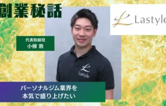 Lastyle 小柳敦「パーソナルジム業界を本気で盛り上げたい」