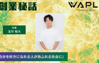 WAPLE 玉川 裕大「自分を好きになれる人があふれる社会に」
